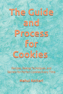 The Guide and Process for Cookies (6*9 INCH PRINT): Recipes, Baking Techniques, and Secrets for Perfect Cookies Every Time