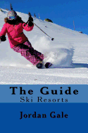 The Guide. Ski Resorts. Second Edition.: An Expert's Insights on Ski Resorts in the Rocky Mountains. Second Edition 2017.