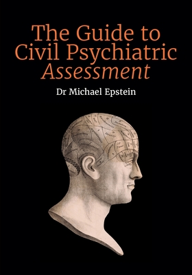The Guide to Civil Psychiatric Assessment: A complete guide for psychiatrists and psychologists - Epstein, Michael