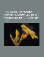 The Guide to Heaven, Prayers, Compiled by a Priest, Ed. by T.T. Carter