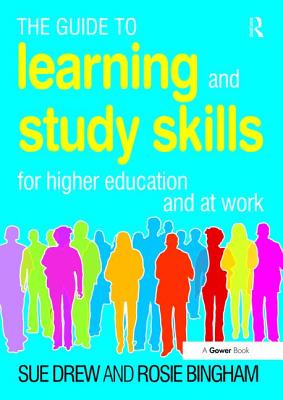 The Guide to Learning and Study Skills: For Higher Education and at Work - Drew, Sue, and Bingham, Rosie