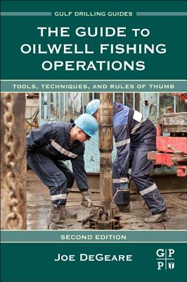 The Guide to Oilwell Fishing Operations: Tools, Techniques, and Rules of Thumb - Degeare, Joe P