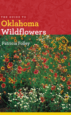 The Guide to Oklahoma Wildflowers - Folley, Patricia