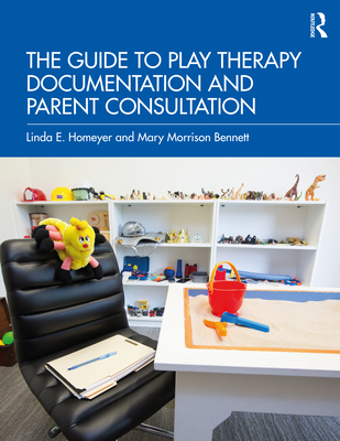 The Guide to Play Therapy Documentation and Parent Consultation - Homeyer, Linda E, and Bennett, Mary Morrison