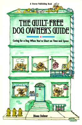 The Guilt-Free Dog Owner's Guide: Caring for a Dog When You're Short on Time and Space - Delmar, Diana, and Watson, Ben (Editor)