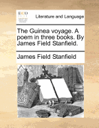 The Guinea Voyage. a Poem in Three Books. by James Field Stanfield.