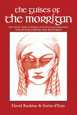 The Guises of the Morrigan: The Celtic Irish Goddess of Battle & Sovereignty: Her Myths, Powers and Mysteries - D'Este, Sorita, and Andrews, Brian, and Rankine, David