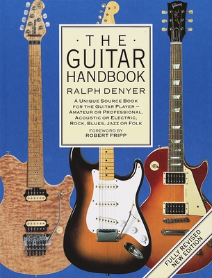 The Guitar Handbook: A Unique Source Book for the Guitar Player - Amateur or Professional, Acoustic or Electrice, Rock, Blues, Jazz, or Folk - Denyer, Ralph