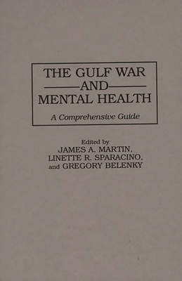 The Gulf War and Mental Health: A Comprehensive Guide - Belenky, G L, and Martin, James, Rev., Sj, and Sparacino, Linette