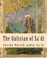 The Gulistan of Sa'di - Sa'di, Sheikh Muslih