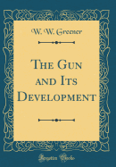 The Gun and Its Development (Classic Reprint)