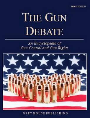 The Gun Debate: An Encyclopedia of Gun Control & Gun Rights - House, Grey