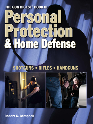 The Gun Digest Book of Personal Protection & Home Defense - Campbell, Robert K