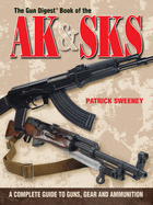 The Gun Digest Book of the AK & SKS: A Complete Guide to Guns, Gear and Ammunition