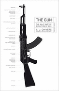 The Gun: The AK-47 and the Evolution of War - Chivers, C. J.