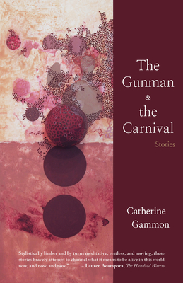 The Gunman and the Carnival: Stories - Gammon, Catherine