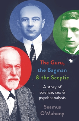 The Guru, the Bagman and the Sceptic: A story of science, sex and psychoanalysis - O'Mahony, Seamus