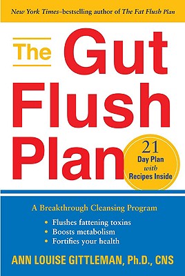 The Gut Flush Plan: A Breakthrough Cleansing Program - Flushes Fattening Toxins - Boosts Metabolism - Fortifies Your Health - Gittleman, Ann Louise