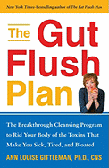 The Gut Flush Plan: The Breakthrough Cleansing Program to Rid Your Body of the Toxins That Make You Sick, Tired, and Bloated - Gittleman, Ann Louise, PH.D., CNS