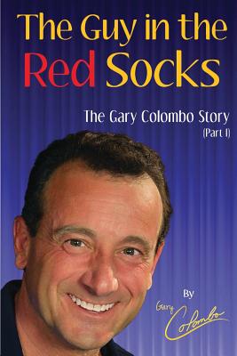 THE GUY IN THE RED SOCKS (Part One): An Anecdotal Autobiography - Colombo, Gary
