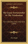 The Gypsy Fortuneteller or the Troubadour: For Little Boys and Little Girls (1849)