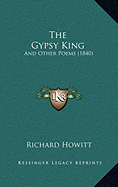 The Gypsy King: And Other Poems (1840) - Howitt, Richard
