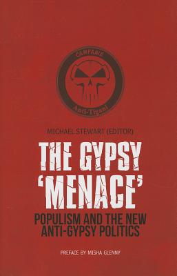 The Gypsy "Menace": Populism and the New Anti-Gypsy Politics - Stewart, Michael (Editor), and Glenny, Misha (Foreword by)