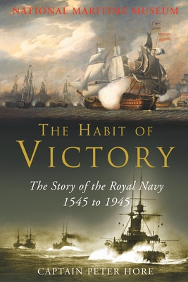 The Habit of Victory: The Story of the Royal Navy 1545 to 1945 - Hore, Peter