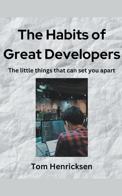 The Habits of Great Developers - Henricksen, Tom