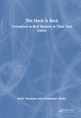 The Hack Is Back: Techniques to Beat Hackers at Their Own Games - Varsalone, Jesse, and Haller, Christopher