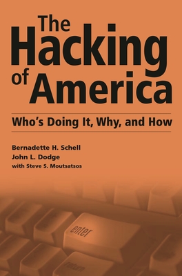 The Hacking of America: Who's Doing It, Why, and How - Schell, Bernadette H, and Dodge, John L, and Moutsatsos, Steve S