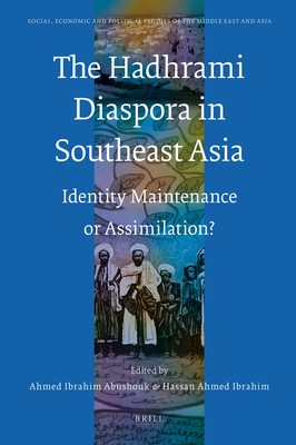 The Hadhrami Diaspora in Southeast Asia: Identity Maintenance or Assimilation? - Ibrahim, Hassan (Editor), and Abu Shouk (Editor)