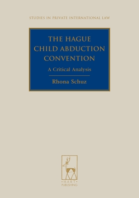 The Hague Child Abduction Convention: A Critical Analysis - Schuz, Rhona