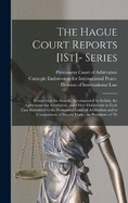 The Hague Court Reports [1St]- Series: Comprising the Awards, Accompanied by Syllabi, the Agreements for Arbitration, and Other Documents in Each Case Submitted to the Permanent Court of Arbitration and to Commissions of Inquiry Under the Provisions of Th