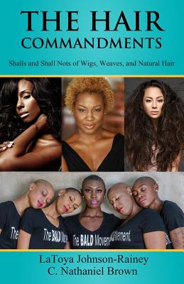 The Hair Commandments: Shalls and Shall Nots of Wigs, Weaves, and Natural Hair - Brown, C Nathaniel, and Johnson-Rainey, Latoya