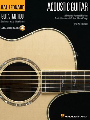 The Hal Leonard Acoustic Guitar Method: Cultivate Your Acoustic Skills with Practical Lessons and 45 Great Riffs and Songs - Johnson, Chad