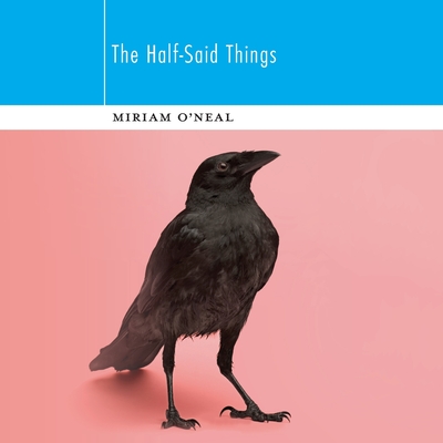 The Half-Said Things - O'Neal, Miriam