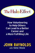The Halo Effect: How Volunteering to Help Others Can Lead to a Better Career and a More Fulfilling Life - Raynolds, John, and Reynolds, John, and Stone, Gene