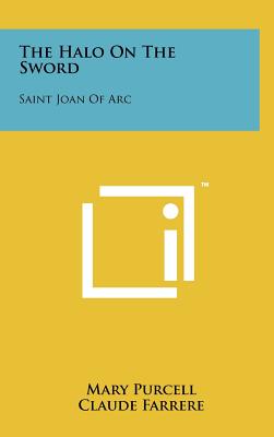 The Halo on the Sword: Saint Joan of Arc - Purcell, Mary, and Farrere, Claude (Foreword by)