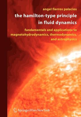 The Hamilton-Type Principle in Fluid Dynamics: Fundamentals and Applications to Magnetohydrodynamics, Thermodynamics, and Astrophysics - Fierros Palacios, Angel