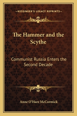 The Hammer and the Scythe: Communist Russia Enters the Second Decade - McCormick, Anne O'Hare