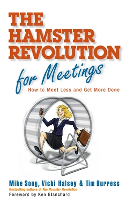 The Hamster Revolution for Meetings: How to Meet Less and Get More Done - Song, Mike, and Halsey, Vicki, and Burress, Tim