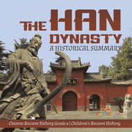 The Han Dynasty: A Historical Summary Chinese Ancient History Grade 6 Children's Ancient History