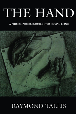 The Hand: A Philosophical Inquiry Into Human Being - Tallis, Raymond, Professor