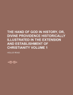 The Hand of God in History, Or, Divine Providence Historically Illustrated in the Extension and Establishment of Christianity