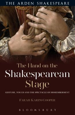 The Hand on the Shakespearean Stage: Gesture, Touch and the Spectacle of Dismemberment - Karim Cooper, Farah, Dr.