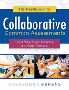 The Handbook for Collaborative Common Assessments: Tools for Design, Delivery, and Data Analysis (Practical Measures for Improving Your Collaborative Common Assessment Process)