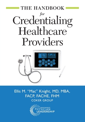 The Handbook for Credentialing Healthcare Providers - Knight, Ellis