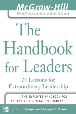 The Handbook for Leaders: 24 Lessons for Extraordinary Leaders - Zenger, John H, and Folkman, Joseph