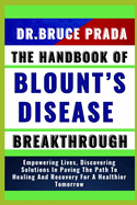 The Handbook of Blount's Disease Breakthrough: Empowering Lives, Discovering Solutions In Paving The Path To Healing And Recovery For A Healthier Tomorrow